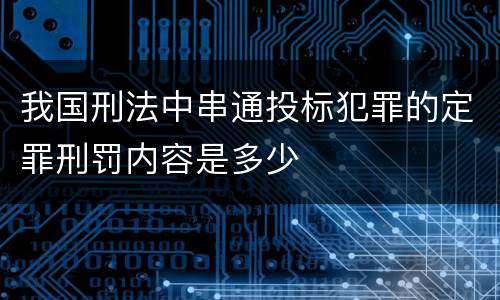我国刑法中串通投标犯罪的定罪刑罚内容是多少