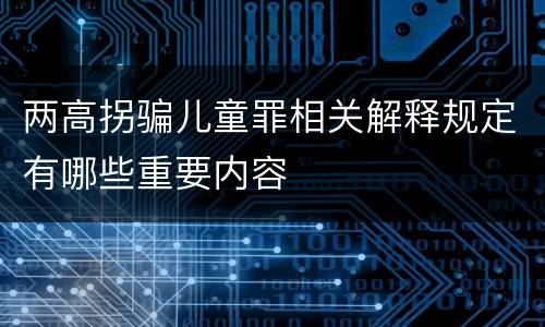 两高拐骗儿童罪相关解释规定有哪些重要内容