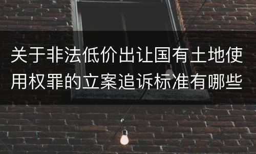 关于非法低价出让国有土地使用权罪的立案追诉标准有哪些