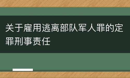 关于雇用逃离部队军人罪的定罪刑事责任