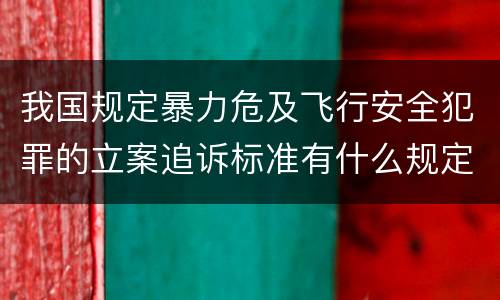 我国规定暴力危及飞行安全犯罪的立案追诉标准有什么规定