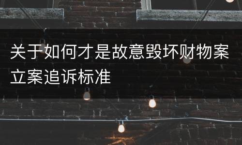 关于如何才是故意毁坏财物案立案追诉标准