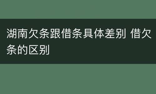 湖南欠条跟借条具体差别 借欠条的区别