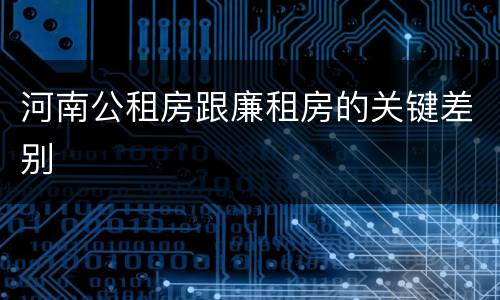 河南公租房跟廉租房的关键差别