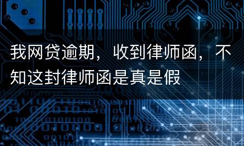 我网贷逾期，收到律师函，不知这封律师函是真是假