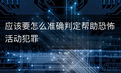 应该要怎么准确判定帮助恐怖活动犯罪