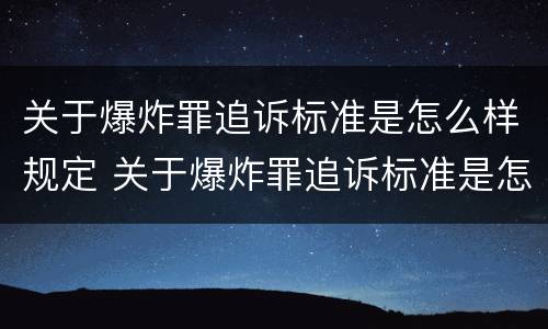 关于爆炸罪追诉标准是怎么样规定 关于爆炸罪追诉标准是怎么样规定出来的