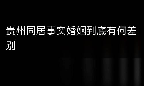 贵州同居事实婚姻到底有何差别