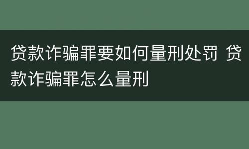 贷款诈骗罪要如何量刑处罚 贷款诈骗罪怎么量刑