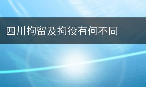 四川拘留及拘役有何不同