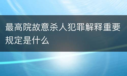 最高院故意杀人犯罪解释重要规定是什么