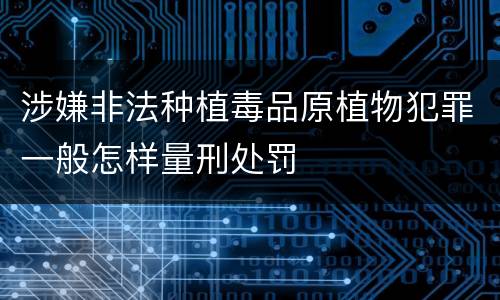 涉嫌非法种植毒品原植物犯罪一般怎样量刑处罚