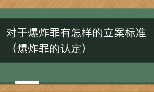 对于爆炸罪有怎样的立案标准（爆炸罪的认定）