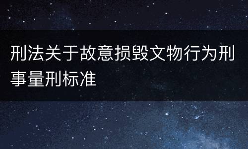 刑法关于故意损毁文物行为刑事量刑标准