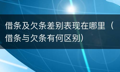 借条及欠条差别表现在哪里（借条与欠条有何区别）
