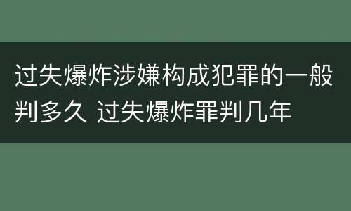 过失爆炸涉嫌构成犯罪的一般判多久 过失爆炸罪判几年