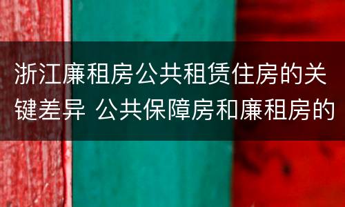 浙江廉租房公共租赁住房的关键差异 公共保障房和廉租房的区别