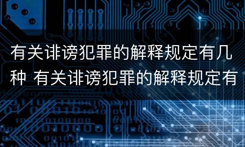 有关诽谤犯罪的解释规定有几种 有关诽谤犯罪的解释规定有几种类型