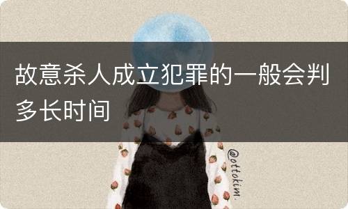 故意杀人成立犯罪的一般会判多长时间