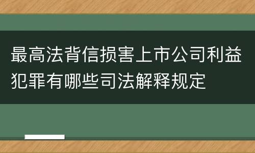 最高法背信损害上市公司利益犯罪有哪些司法解释规定
