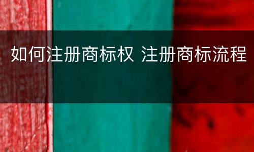 如何注册商标权 注册商标流程