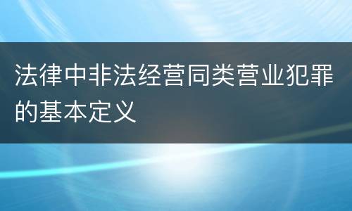 法律中非法经营同类营业犯罪的基本定义