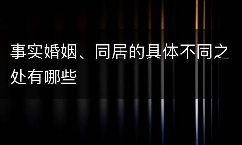 事实婚姻、同居的具体不同之处有哪些