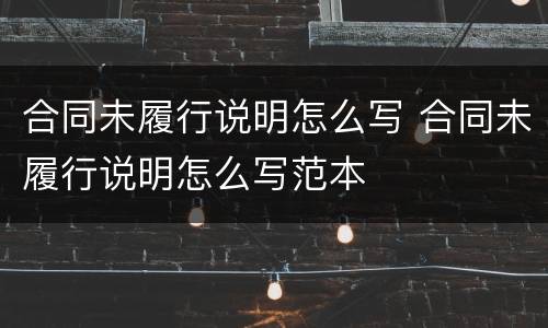 合同未履行说明怎么写 合同未履行说明怎么写范本