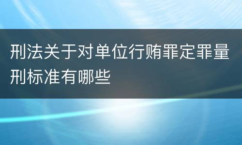 刑法关于对单位行贿罪定罪量刑标准有哪些