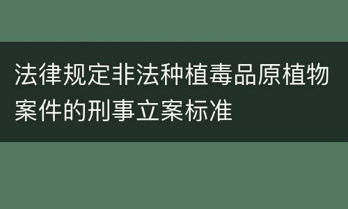 法律规定非法种植毒品原植物案件的刑事立案标准