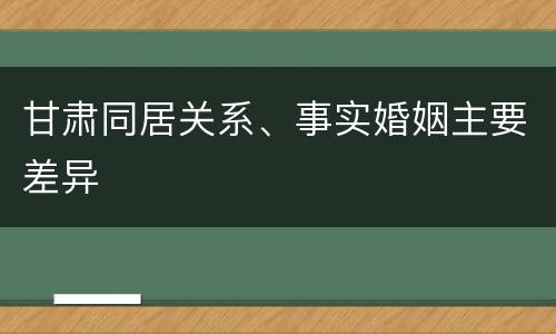 甘肃同居关系、事实婚姻主要差异