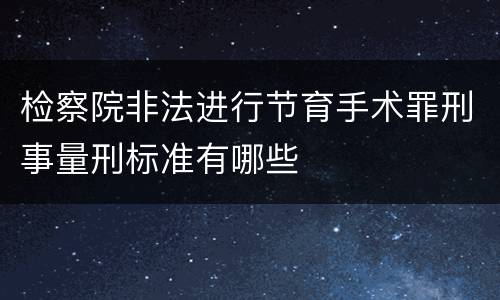 检察院非法进行节育手术罪刑事量刑标准有哪些