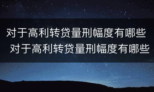 对于高利转贷量刑幅度有哪些 对于高利转贷量刑幅度有哪些影响