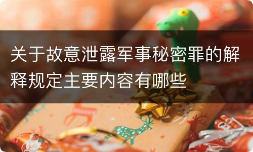 关于故意泄露军事秘密罪的解释规定主要内容有哪些