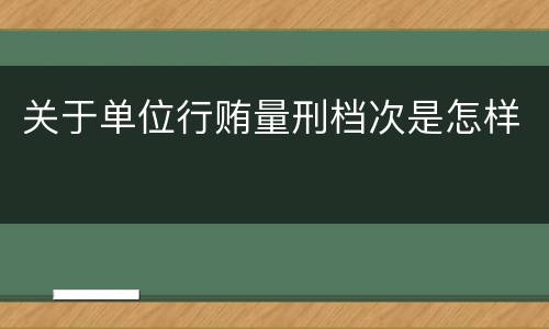 关于单位行贿量刑档次是怎样