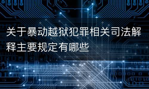 关于暴动越狱犯罪相关司法解释主要规定有哪些