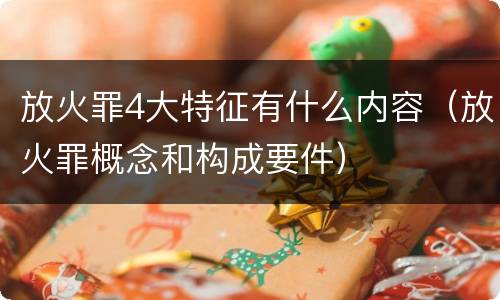 放火罪4大特征有什么内容（放火罪概念和构成要件）