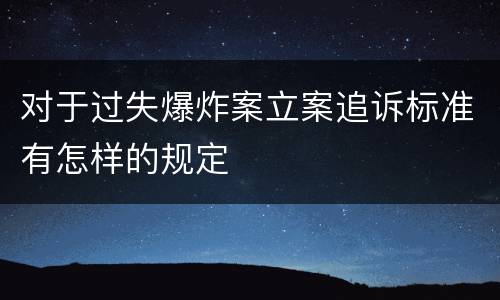 对于过失爆炸案立案追诉标准有怎样的规定