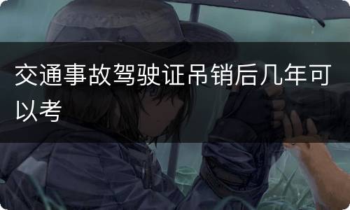 交通事故驾驶证吊销后几年可以考