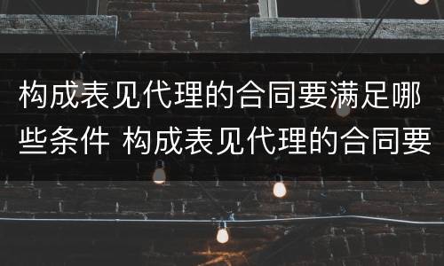 构成表见代理的合同要满足哪些条件 构成表见代理的合同要满足哪些条件呢