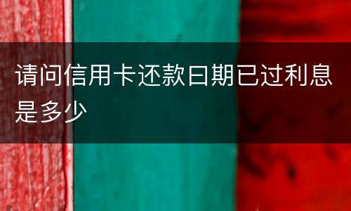 请问信用卡还款曰期已过利息是多少