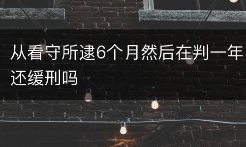 从看守所逮6个月然后在判一年还缓刑吗