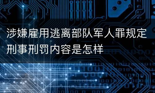 涉嫌雇用逃离部队军人罪规定刑事刑罚内容是怎样