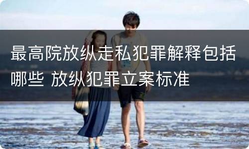 最高院放纵走私犯罪解释包括哪些 放纵犯罪立案标准