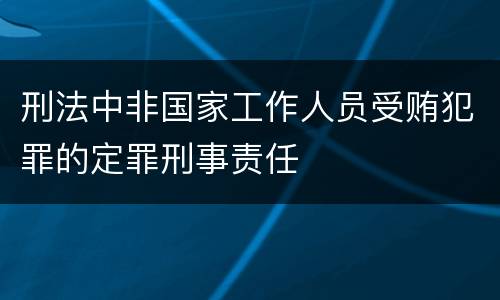 刑法中非国家工作人员受贿犯罪的定罪刑事责任