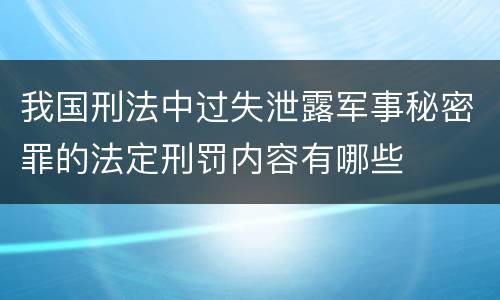 我国刑法中过失泄露军事秘密罪的法定刑罚内容有哪些
