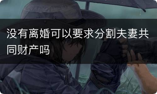 没有离婚可以要求分割夫妻共同财产吗