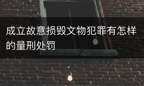 成立故意损毁文物犯罪有怎样的量刑处罚