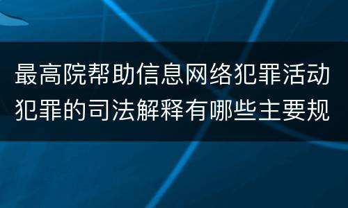 最高院帮助信息网络犯罪活动犯罪的司法解释有哪些主要规定