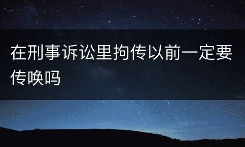 在刑事诉讼里拘传以前一定要传唤吗